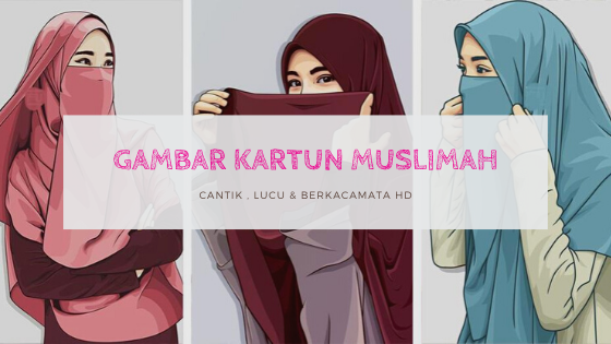 √215+ Gambar Kartun Muslimah Cantik, Lucu dan Bercadar HD